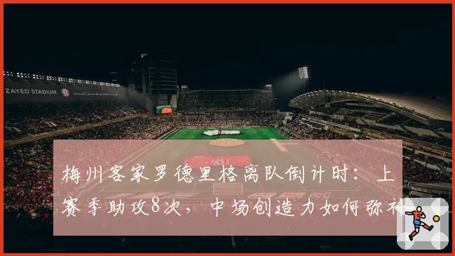 梅州客家罗德里格离队倒计时：上赛季助攻8次，中场创造力如何弥补？
