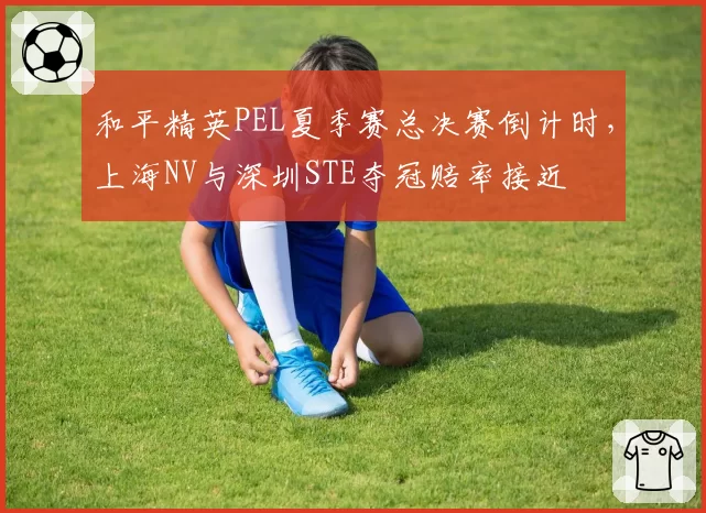 和平精英PEL夏季赛总决赛倒计时，上海NV与深圳STE夺冠赔率接近