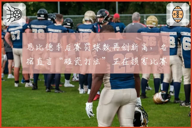 恩比德季后赛罚球数再创新高,名宿直言“碰瓷打法”正在损害比赛观赏性